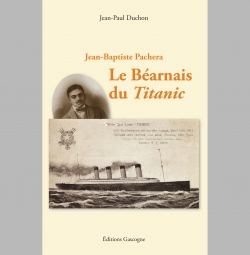 Duchon Jean-Paul  Jean-Baptiste Pachera, le béarnais du titanic