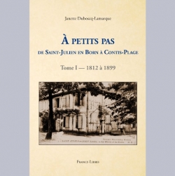 Duboscq-Lamarque Janette  À petits pas de Saint-Julien en Born à Contis-Plage — Tome I  1812 à 1899