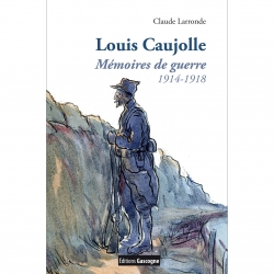Larronde Claude  Louis Caujolle Mémoires de guerre 1914 – 1918